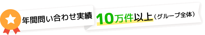 年間問い合わせ実績10万件以上（グループ全体）